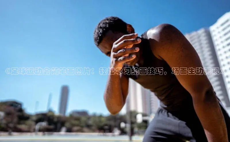 门徒平台注册中心美团《足球运动会简笔画图片：轻松学习绘画技巧，场面生动再现》