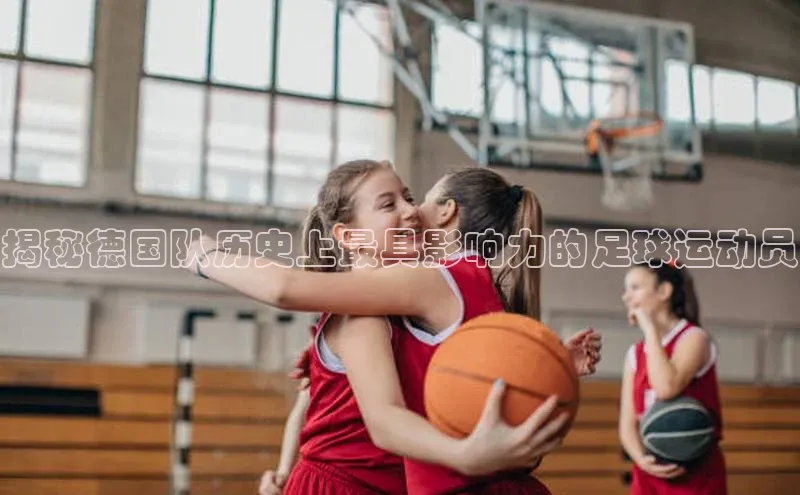 门徒娱乐诸葛科技揭秘德国队历史上最具影响力的足球运动员