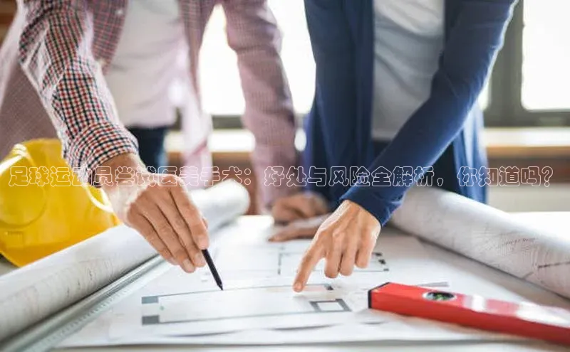 门徒登录入口百度游戏足球运动员尝试医美手术：好处与风险全解析，你知道吗？