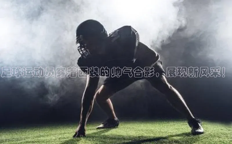 门徒娱乐登录云创智行足球运动员穿着西装的帅气合影，展现新风采！