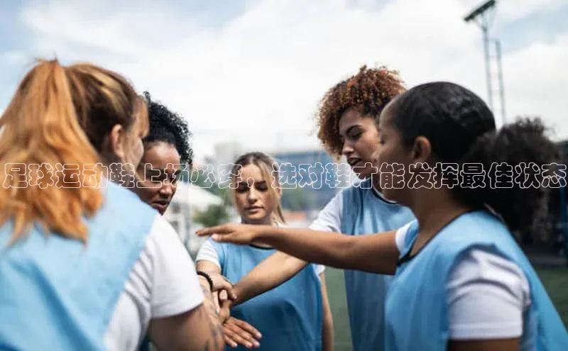 门徒娱乐平台登录入口京东足球运动鞋上场必穿，选对鞋才能发挥最佳状态