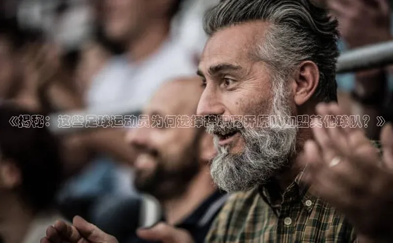 门徒娱乐平台登录入口京东《揭秘：这些足球运动员为何选择辞职离开原队加盟其他球队？》