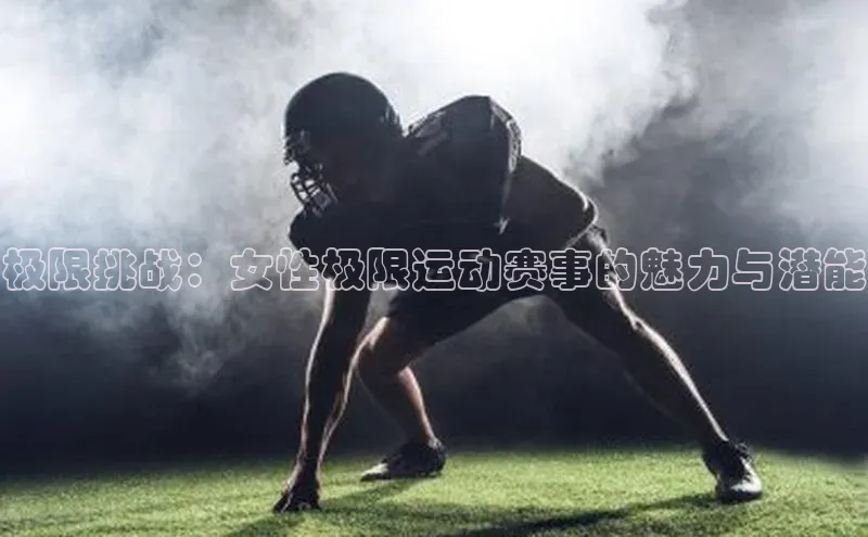门徒注册百度智能门户极限挑战：女性极限运动赛事的魅力与潜能