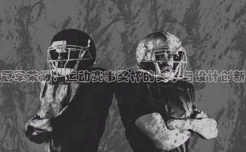 冠军荣耀：运动赛事奖杯的美学与设计创新