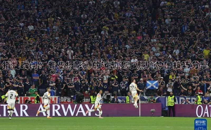 捕捉瞬间：专业摄影师的运动赛事照片构图技巧分享