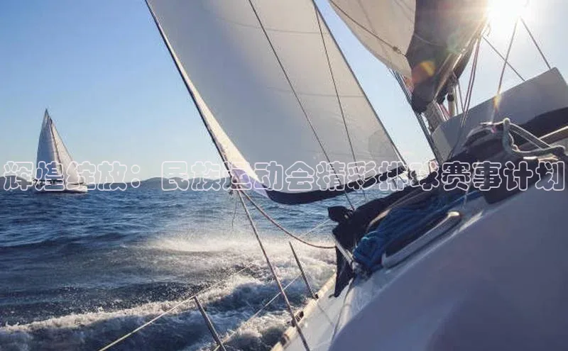 辉煌绽放：民族运动会精彩排球赛事计划