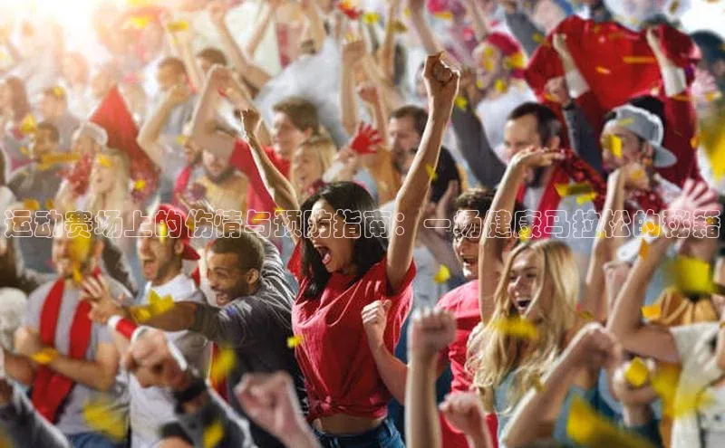 运动赛场上的伤情与预防指南：一场健康马拉松的秘籍