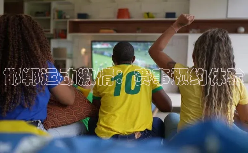 邯郸运动激情：赛事预约体验