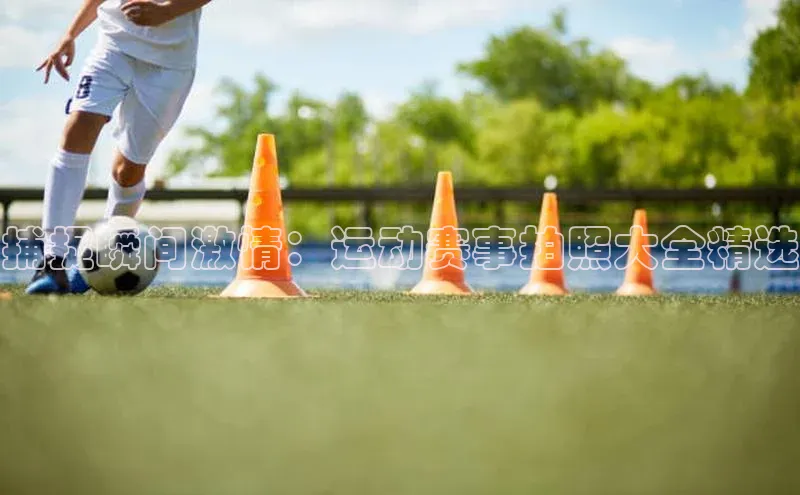 捕捉瞬间激情：运动赛事拍照大全精选