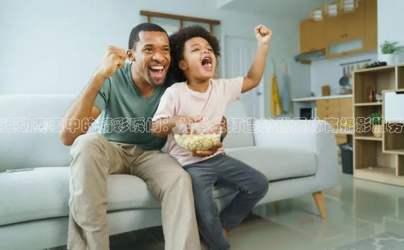 运动赛事中的精彩瞬间：为学生打造的优质体育摄影服务